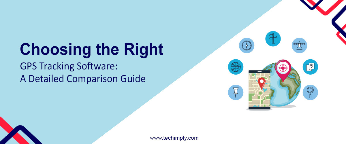 Choosing The Right GPS Tracking Software: A Detailed Comparison Guide